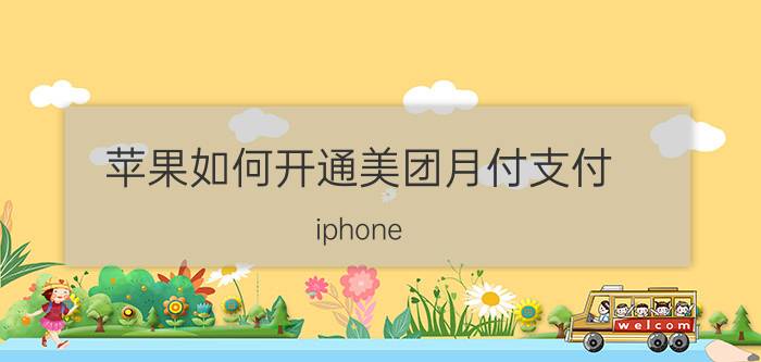 苹果如何开通美团月付支付 iphone 14 pro官网预订规则？